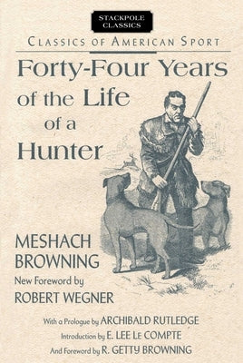 Forty-Four Years of the Life of a Hunter by Browning, Meshach