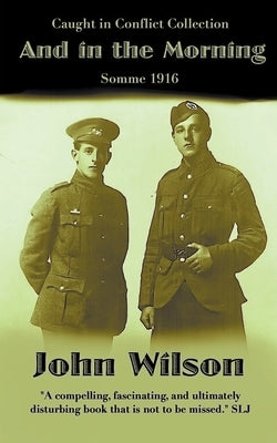 And in the Morning: Somme 1916 by Wilson, John