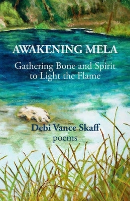 Awakening Mela: Gathering Bone and Spirit to Light the Flame by Skaff, Debi Vance