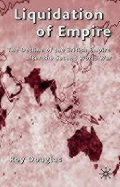 Liquidation of Empire: The Decline of the British Empire by Douglas, R.