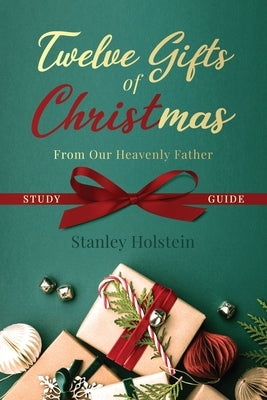 Twelve Gifts of Christmas: From Our Heavenly Father Study Guide by Holstein, Stanley