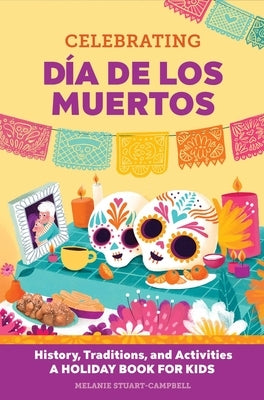 Celebrating Día de Los Muertos: History, Traditions, and Activities - A Holiday Book for Kids by Stuart-Campbell, Melanie