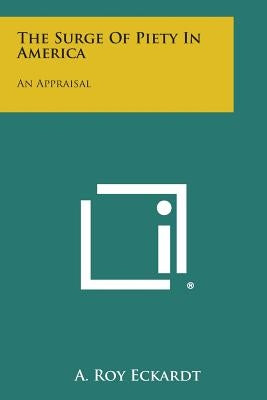 The Surge of Piety in America: An Appraisal by Eckardt, A. Roy