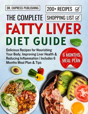 The Complete Fatty Liver Diet Guide: Delicious Recipes for Nourishing Your Body, Improving Liver Health, Reducing Inflammation, and Embracing a Balanc by Publishing, Empress