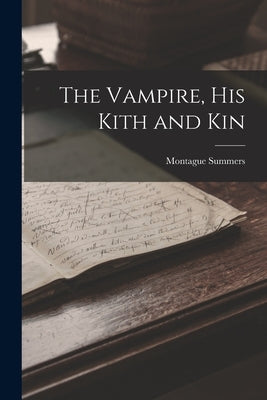 The Vampire, His Kith and Kin by Summers, Montague