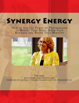 Synergy Energy: How to Use the Power of Partnerships to Market Your Book, Grow Your Business and Brand Your Ministry by Perry, Pam