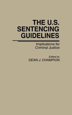 The U.S. Sentencing Guidelines: Implications for Criminal Justice by Champion, Dean John