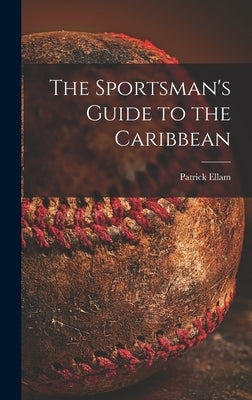 The Sportsman's Guide to the Caribbean by Ellam, Patrick