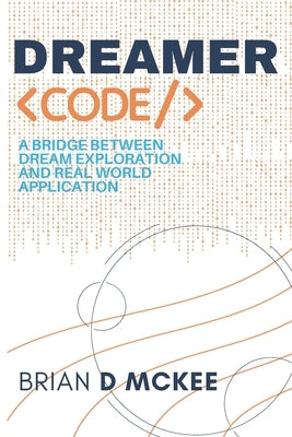 Dreamer Code: A Bridge Between Dream Exploration and Real World Application by McKee, Brian D.