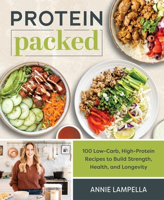 Protein Packed: 100 Low-Carb, High-Protein Recipes to Build Strength, Health, and Longevity by Lampella, Annie