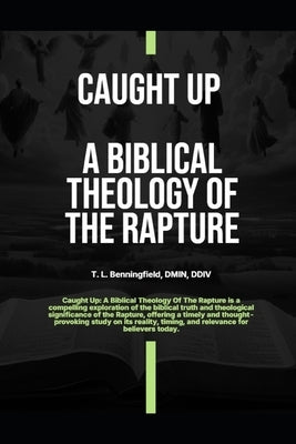 Caught Up: A Biblical Theology of the Rapture by Benningfield, Tracy