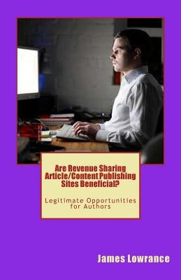 Are Revenue Sharing Article/Content Publishing Sites Beneficial?: Legitimate Opportunities for Authors by Lowrance, James M.