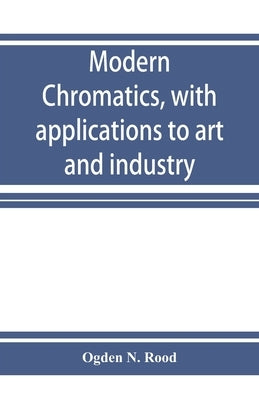 Modern chromatics, with applications to art and industry by N. Rood, Ogden
