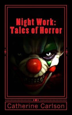 Night Work: Tales of Horror: Tales of Horror by Carlson, Catherine Anne