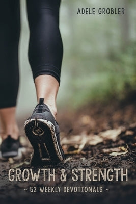 Growth and Strength: 52 Weekly Devotionals by Grobler, Adele