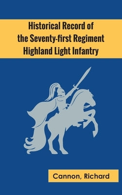 Historical Record of the Seventy-first Regiment, Highland Light Infantry by Cannon, Richard