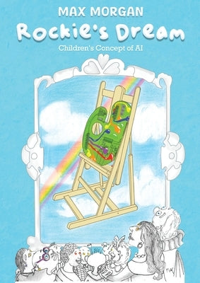 Rockie's Dream: Children's Concept of AI by Morgan, Max