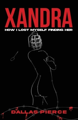 Xandra: How I Lost Myself Finding Her by Pierce, Dallas