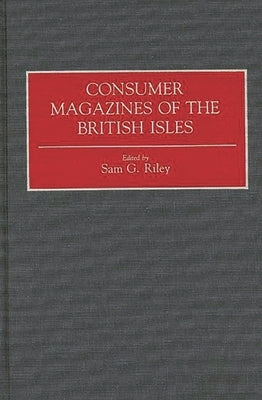 Consumer Magazines of the British Isles by Riley, Sam G.