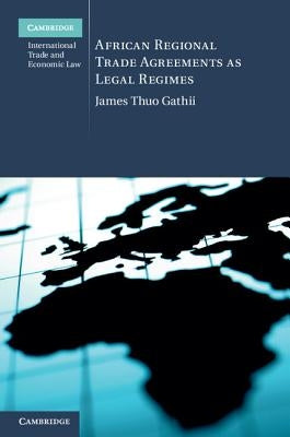 African Regional Trade Agreements as Legal Regimes by Gathii, James Thuo