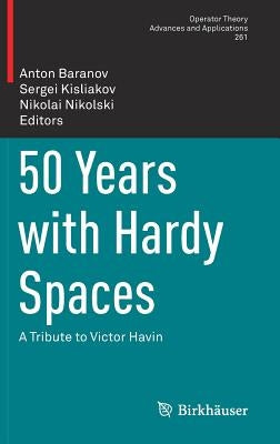 50 Years with Hardy Spaces: A Tribute to Victor Havin by Baranov, Anton