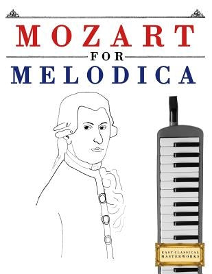 Mozart for Melodica: 10 Easy Themes for Melodica Beginner Book by Easy Classical Masterworks