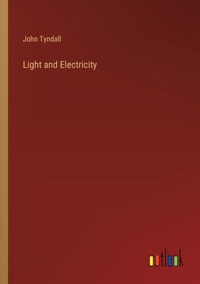 Light and Electricity by Tyndall, John