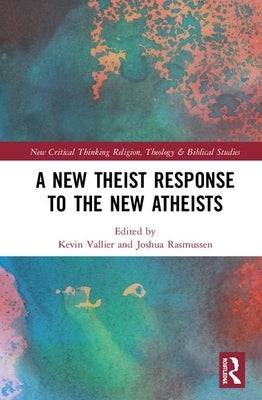 A New Theist Response to the New Atheists by Vallier, Kevin
