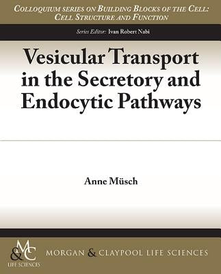 Vesicular Transport in the Secretory and Endocytic Pathways by Musch, Anne