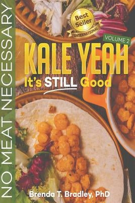 Kale Yeah! It's STILL Good: No Meat Necessary (Volume 2) by Bradley, Brenda T.