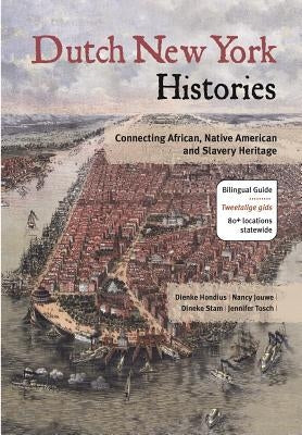 Dutch New York Histories: Connecting African, Native American and Slavery Heritage by Hondius, Dienke