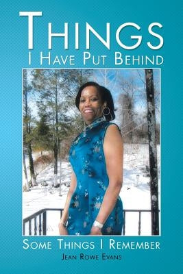 Things I Have Put Behind: Some Things I Remember by Evans, Jean Rowe