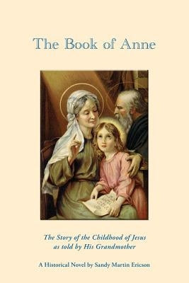 The Book of Anne: The Story of the Childhood of Jesus as told by His Grandmother by Ericson, Sandy Martin