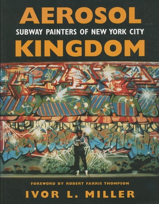 Aerosol Kingdom: Subway Painters of New York City by Miller, Ivor