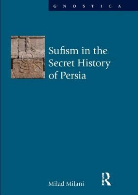 Sufism in the Secret History of Persia by Milani, Milad