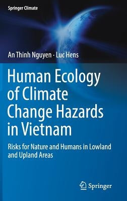 Human Ecology of Climate Change Hazards in Vietnam: Risks for Nature and Humans in Lowland and Upland Areas by Nguyen, An Thinh