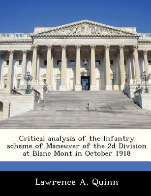 Critical Analysis of the Infantry Scheme of Maneuver of the 2D Division at Blanc Mont in October 1918 by Quinn, Lawrence A.