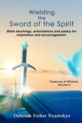Wielding the Sword of the Spirit by Nyamekye, Deborah Esther