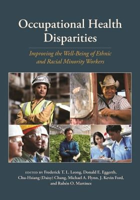 Occupational Health Disparities: Improving the Well-Being of Ethnic and Racial Minority Workers by Leong, Frederick T. L.