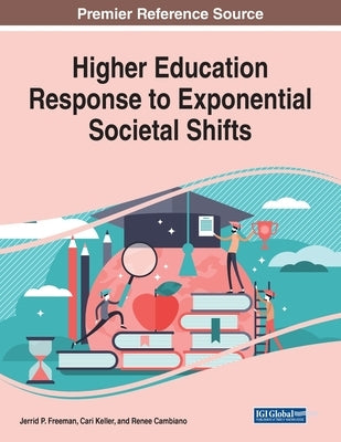 Higher Education Response to Exponential Societal Shifts by Freeman, Jerrid P.