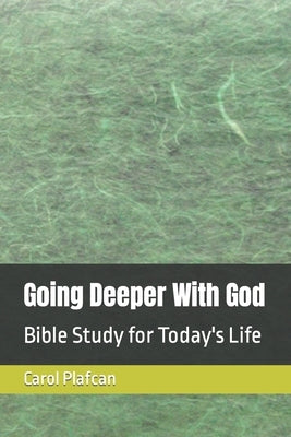 Going Deeper With God: Bible Study for Today's Life by Plafcan, Carol