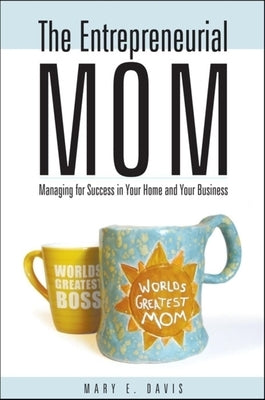 The Entrepreneurial Mom: Managing for Success in Your Home and Your Business by Davis, Mary E.