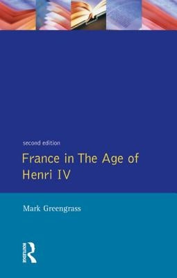 France in the Age of Henri IV: The Struggle for Stability by Greengrass, Mark
