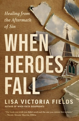 When Heroes Fall: Healing from the Aftermath of Sin by Fields, Lisa Victoria