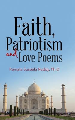 Faith, Patriotism and Love Poems by Reddy Ph. D., Remata Suseela