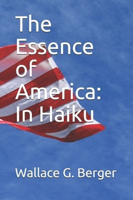 The Essence of America: In Haiku by Berger, Wallace G.