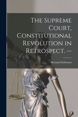 The Supreme Court, Constitutional Revolution in Retrospect. -- by Schwartz, Bernard 1923-