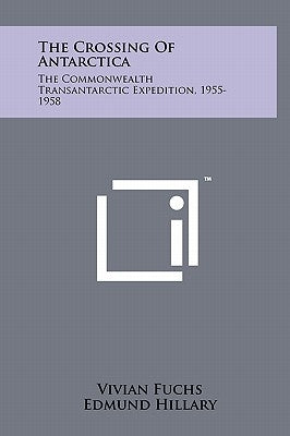 The Crossing Of Antarctica: The Commonwealth Transantarctic Expedition, 1955-1958 by Fuchs, Vivian