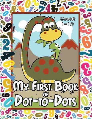 My First Book of Dot-to-Dots: Count Numbers 1-10, Connect the Dots, and Color the Picture - Preschool to Pre-K Activity Book - Preschoolers Ages 2-4 by Primeau, Arlene