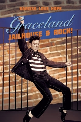 Graceland Jailhouse & Rock! by Hope, Karissa Love
